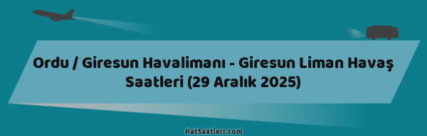 Ordu / Giresun Havalimanı - Giresun Liman Havaş Saatleri (29 Aralık 2025)